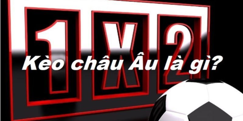 Kèo Châu Âu - Bí Quyết Chơi Mã Kèo 1x2 Hiệu Quả Nhất 1 Kèo châu u là hình thức cá độ về kết quả cuối cùng của trận đấu