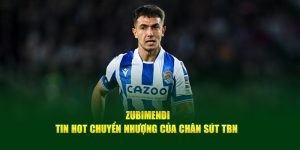 Zubimendi - Tin Hot Chuyển Nhượng Của Chân Sút TBN 