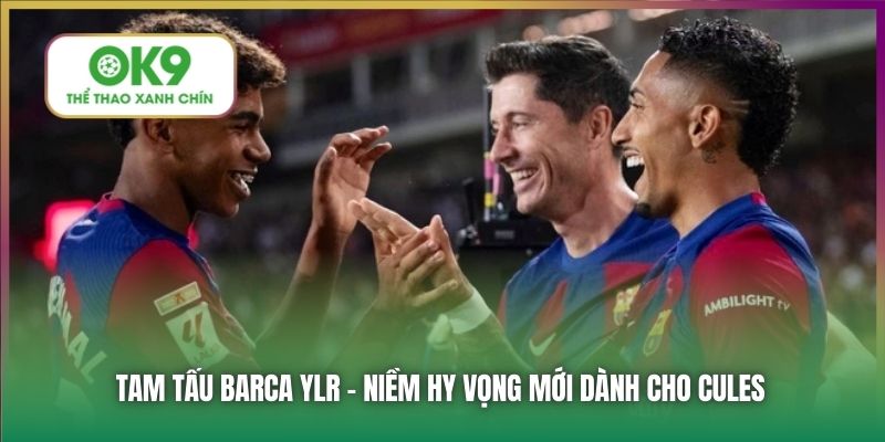 Tam Tấu Barca - Ký Ức MSN & Niềm Hy Vọng Mới Mang Tên YLR 3 Tam tấu Barca YLR - niềm hy vọng mới dành cho Cules